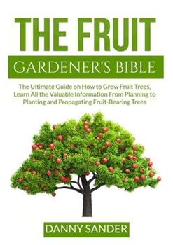 The Fruit Gardener's Bible