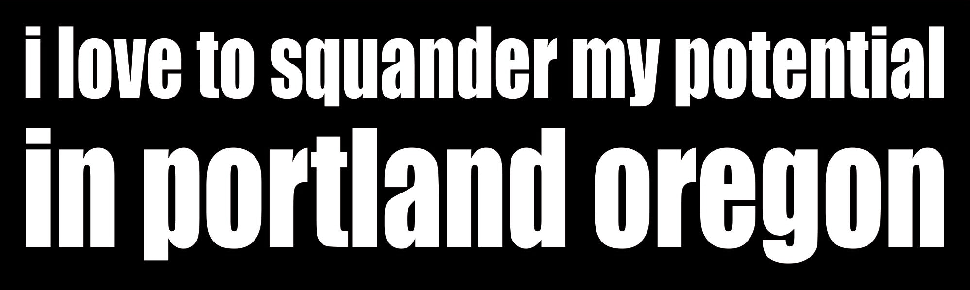 I Love to Squander My Potential in Portland, OR sticker CC