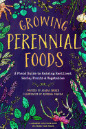 Growing Perennial Foods: A Field Guide to Raising Resilient Herbs, Fruits, and Vegetables