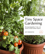 Tiny Space Gardening: Growing Vegetables, Fruits, and Herbs in Small Outdoor Spaces
