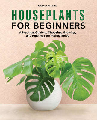 practical house plants Houseplants for Beginners: A Practical Guide to Choosing, Growing, and  Helping Your Plants Thrive