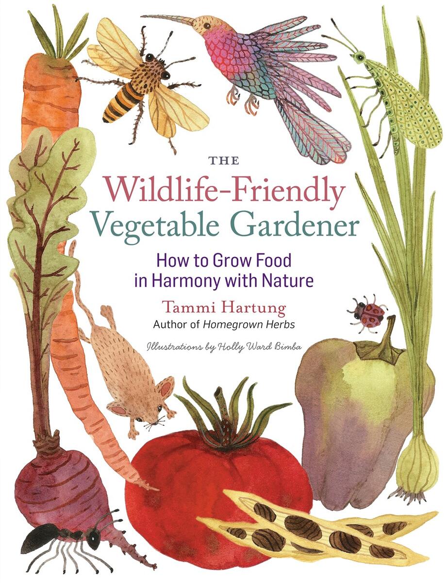 Wildlife-Friendly Vegetable Gardener: How to Grow Food in Harmony with Nature