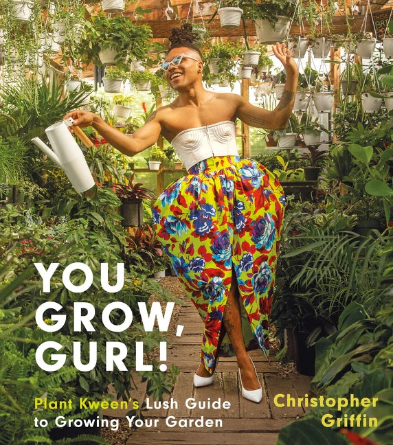 You Grow, Gurl! (Plant Kween's Lush Guide to Growing Your Garden)